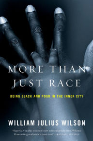 Title: More than Just Race: Being Black and Poor in the Inner City, Author: William Julius Wilson