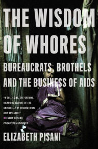 The Wisdom of Whores: Bureaucrats, Brothels and the Business of AIDS