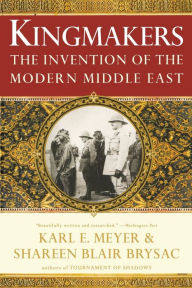 Title: Kingmakers: The Invention of the Modern Middle East, Author: Karl E. Meyer