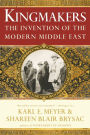 Kingmakers: The Invention of the Modern Middle East