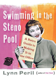 Title: Swimming in the Steno Pool: A Retro Guide to Making It in the Office, Author: Lynn Peril