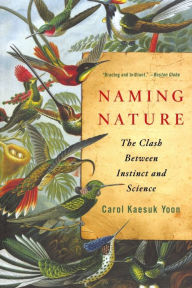 Title: Naming Nature: The Clash Between Instinct and Science, Author: Carol Kaesuk Yoon