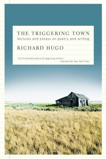 The Triggering Town Lectures And Essays On Poetry And Writing By Richard Hugo Paperback Barnes Noble