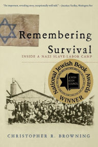 Title: Remembering Survival: Inside a Nazi Slave-Labor Camp, Author: Christopher R. Browning
