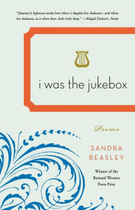 Title: I Was the Jukebox: Poems, Author: Sandra Beasley