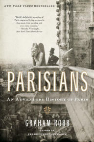 Title: Parisians: An Adventure History of Paris, Author: Graham Robb