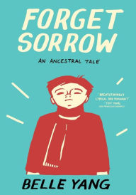 Title: Forget Sorrow: An Ancestral Tale, Author: Belle Yang