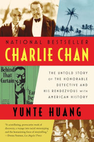 Title: Charlie Chan: The Untold Story of the Honorable Detective and His Rendezvous with American History, Author: Yunte  Huang