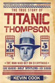 Title: Titanic Thompson: The Man Who Bet on Everything, Author: Kevin Cook