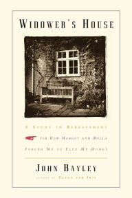 Title: Widower's House: A Study in Bereavement, or How Margot and Mella Forced Me to Flee My Home, Author: John Bayley