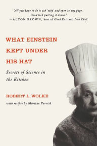 Title: What Einstein Kept Under His Hat: Secrets of Science in the Kitchen, Author: Robert L. Wolke