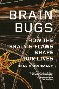 Title: Brain Bugs: How the Brain's Flaws Shape Our Lives, Author: Dean Buonomano