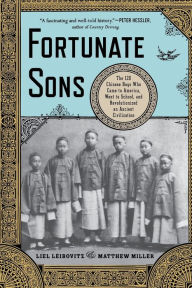 Title: Fortunate Sons: The 120 Chinese Boys Who Came to America, Went to School, and Revolutionized an Ancient Civilization, Author: Liel Leibovitz