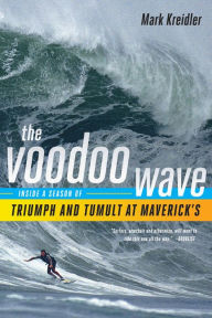 Title: The Voodoo Wave: Inside a Season of Triumph and Tumult at Maverick's, Author: Mark Kreidler