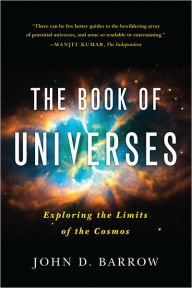 Title: The Book of Universes: Exploring the Limits of the Cosmos, Author: John D. Barrow