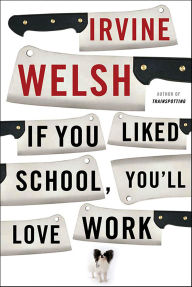 Title: If You Liked School, You'll Love Work, Author: Irvine Welsh