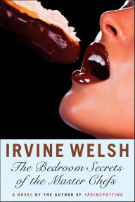 Title: The Bedroom Secrets of the Master Chefs: A Novel, Author: Irvine Welsh