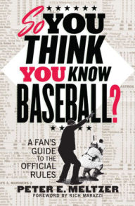 Title: So You Think You Know Baseball?: A Fan's Guide to the Official Rules, Author: Peter E. Meltzer