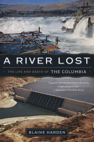 Title: A River Lost: The Life and Death of the Columbia (Revised and Updated), Author: Blaine Harden