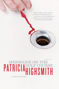 Title: Mermaids on the Golf Course: Stories, Author: Patricia Highsmith