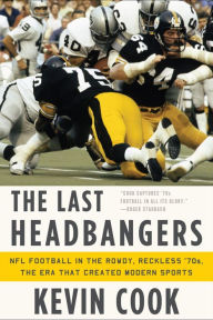 Title: The Last Headbangers: NFL Football in the Rowdy, Reckless '70s: the Era that Created Modern Sports, Author: Kevin Cook