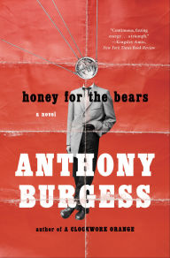 Title: Honey for the Bears: A Novel, Author: Anthony Burgess