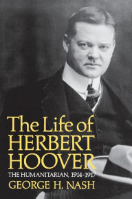 Title: The Life of Herbert Hoover: The Humanitarian, 1914-1917, Author: George H. Nash