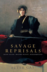 Title: Savage Reprisals: Bleak House, Madame Bovary, Buddenbrooks, Author: Peter Gay
