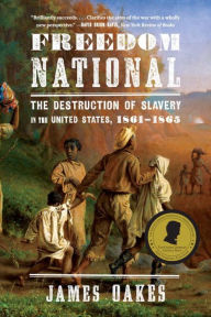 Title: Freedom National: The Destruction of Slavery in the United States, 1861-1865, Author: James Oakes