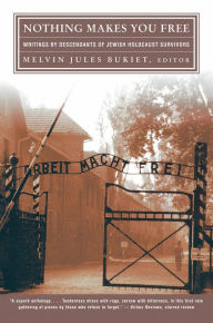 Nothing Makes You Free: Writings by Descendants of Jewish Holocaust Survivors