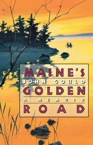Title: Maine's Golden Road: A Memoir, Author: John Gould