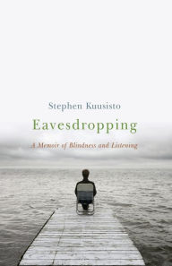 Title: Eavesdropping: A Memoir of Blindness and Listening, Author: Stephen Kuusisto