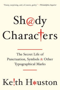 Title: Shady Characters: The Secret Life of Punctuation, Symbols, and Other Typographical Marks, Author: Keith Houston