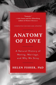 Title: Anatomy of Love: A Natural History of Mating, Marriage, and Why We Stray, Author: Helen Fisher