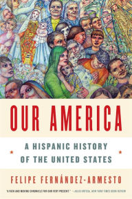 Title: Our America: A Hispanic History of the United States, Author: Felipe Fernández-Armesto