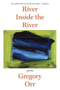 Title: River Inside the River: Poems, Author: Gregory Orr