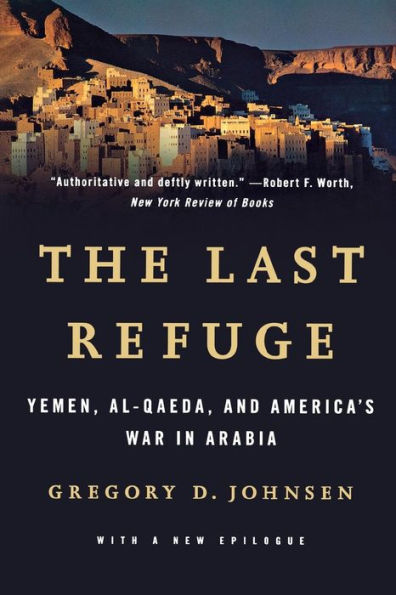 The Last Refuge: Yemen, al-Qaeda, and America's War in Arabia