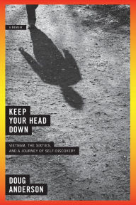 Title: Keep Your Head Down: Vietnam, the Sixties, and a Journey of Self-Discovery, Author: Doug Anderson