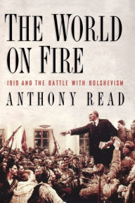 Title: The World on Fire: 1919 and the Battle with Bolshevism, Author: Anthony Read