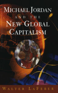 Title: Michael Jordan and the New Global Capitalism (New Edition), Author: Walter LaFeber