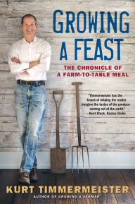 Title: Growing a Feast: The Chronicle of a Farm-to-Table Meal, Author: Kurt Timmermeister