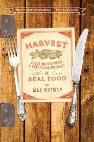 Title: Harvest: Field Notes from a Far-Flung Pursuit of Real Food, Author: Max Watman