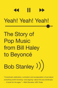 Title: Yeah! Yeah! Yeah!: The Story of Pop Music from Bill Haley to Beyoncé, Author: Bob Stanley