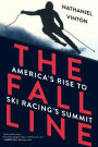 The Fall Line: America's Rise to Ski Racing's Summit