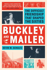 Title: Buckley and Mailer: The Difficult Friendship That Shaped the Sixties, Author: Kevin M. Schultz