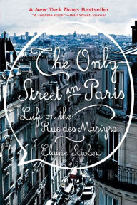 Title: The Only Street in Paris: Life on the Rue des Martyrs, Author: Elaine Sciolino