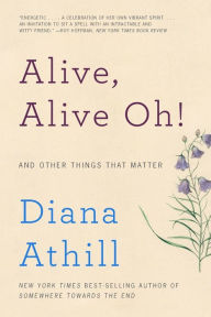 Title: Alive, Alive Oh!: And Other Things That Matter, Author: Diana Athill