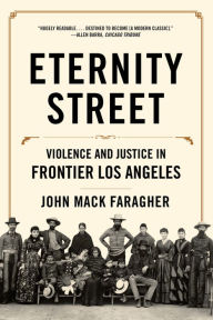 Title: Eternity Street: Violence and Justice in Frontier Los Angeles, Author: John Mack Faragher