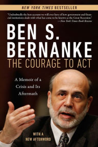 Title: Courage to Act: A Memoir of a Crisis and Its Aftermath, Author: Ben S. Bernanke