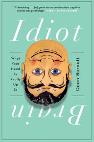 Title: Idiot Brain: What Your Head Is Really Up To, Author: Dean Burnett